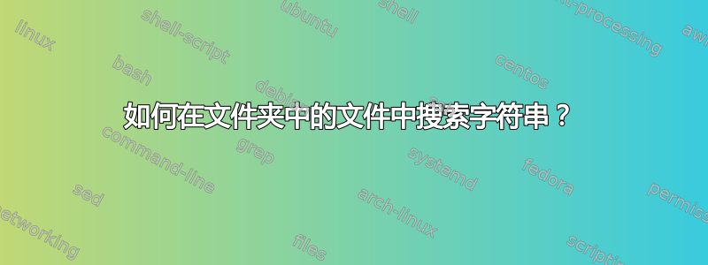 如何在文件夹中的文件中搜索字符串？