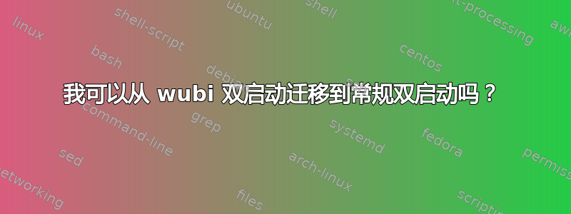 我可以从 wubi 双启动迁移到常规双启动吗？