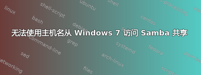 无法使用主机名从 Windows 7 访问 Samba 共享