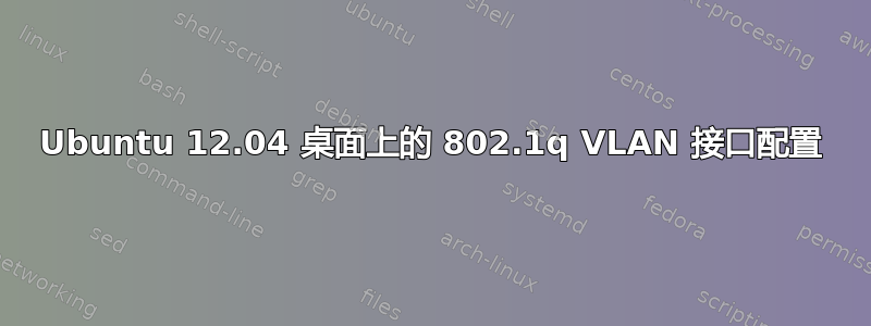 Ubuntu 12.04 桌面上的 802.1q VLAN 接口配置