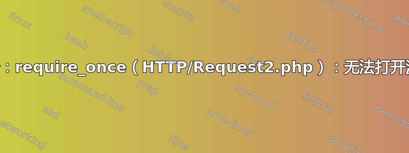 警告：require_once（HTTP/Request2.php）：无法打开流：