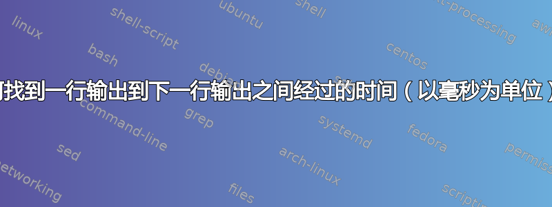 如何找到一行输出到下一行输出之间经过的时间（以毫秒为单位）？