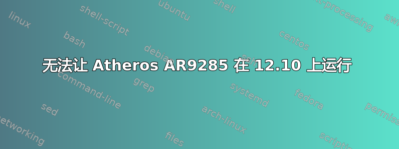 无法让 Atheros AR9285 在 12.10 上运行