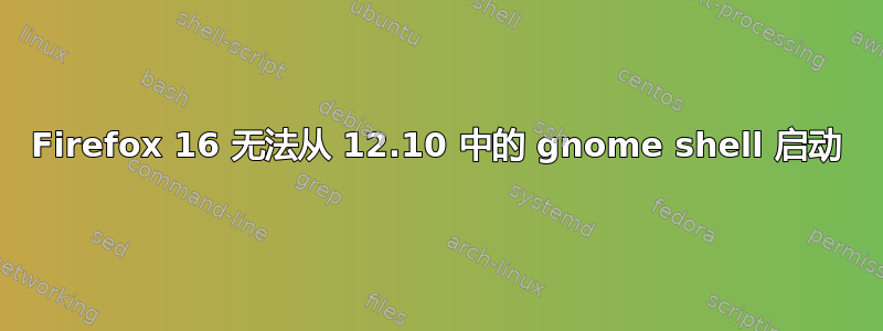 Firefox 16 无法从 12.10 中的 gnome shell 启动