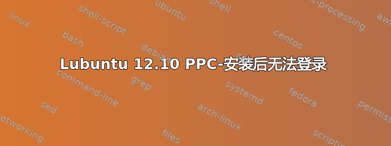 Lubuntu 12.10 PPC-安装后无法登录