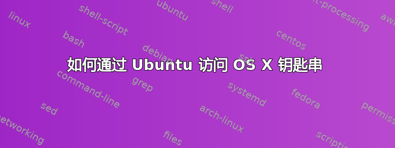 如何通过 Ubuntu 访问 OS X 钥匙串