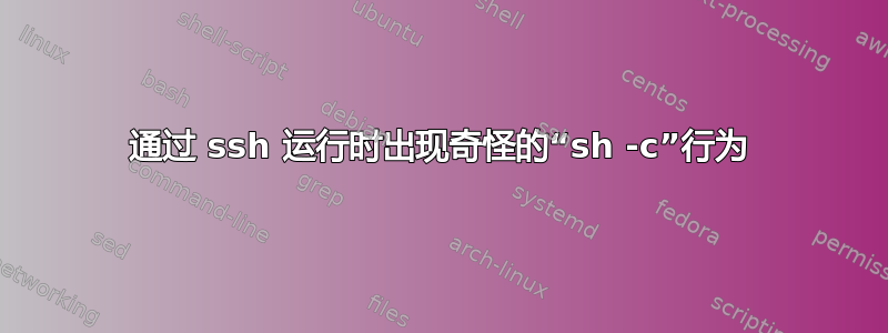 通过 ssh 运行时出现奇怪的“sh -c”行为