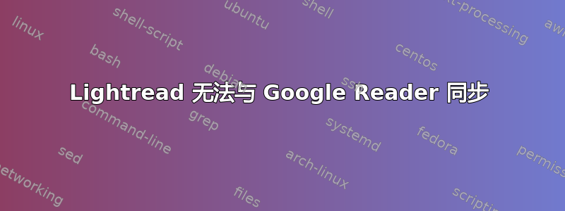 Lightread 无法与 Google Reader 同步