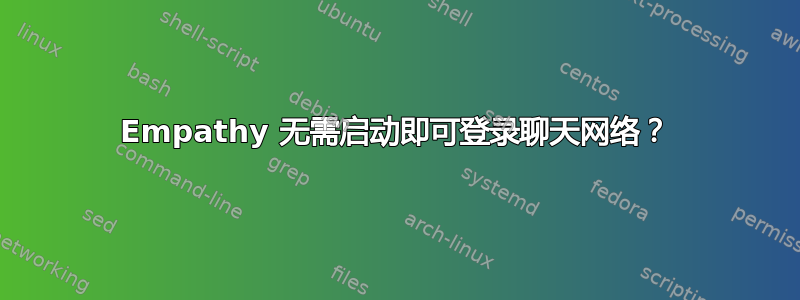 Empathy 无需启动即可登录聊天网络？