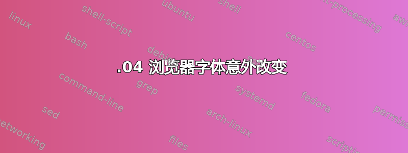 12.04 浏览器字体意外改变