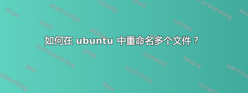 如何在 ubuntu 中重命名多个文件？