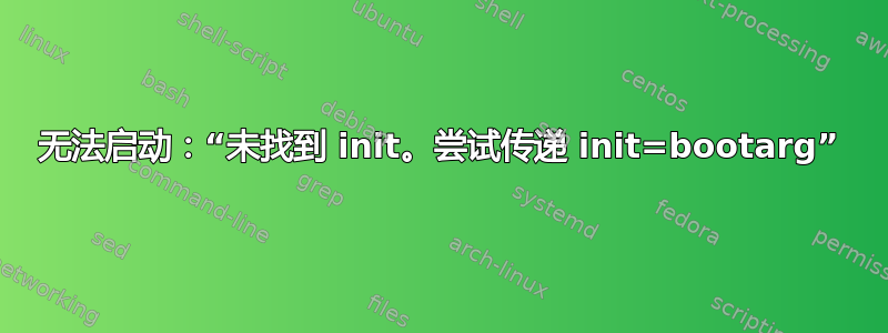 无法启动：“未找到 init。尝试传递 init=bootarg”