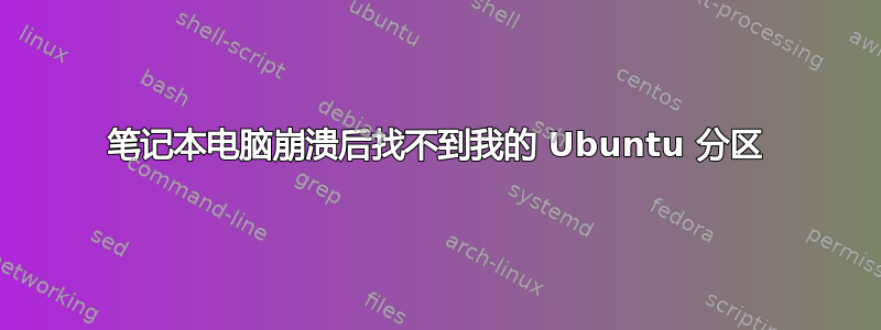 笔记本电脑崩溃后找不到我的 Ubuntu 分区