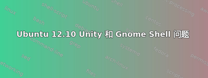 Ubuntu 12.10 Unity 和 Gnome Shell 问题