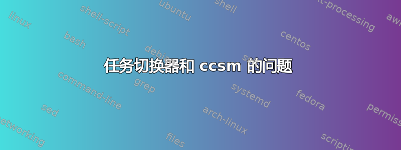 任务切换器和 ccsm 的问题