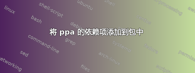 将 ppa 的依赖项添加到包中