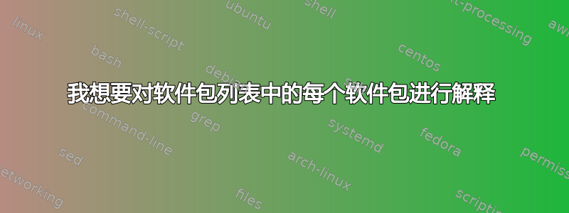 我想要对软件包列表中的每个软件包进行解释