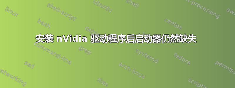 安装 nVidia 驱动程序后启动器仍然缺失