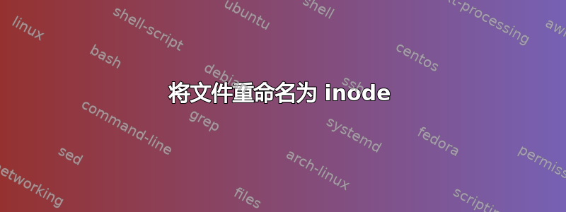 将文件重命名为 inode