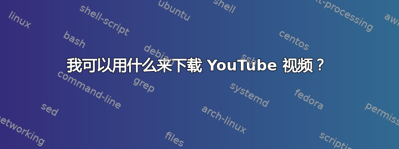 我可以用什么来下载 YouTube 视频？