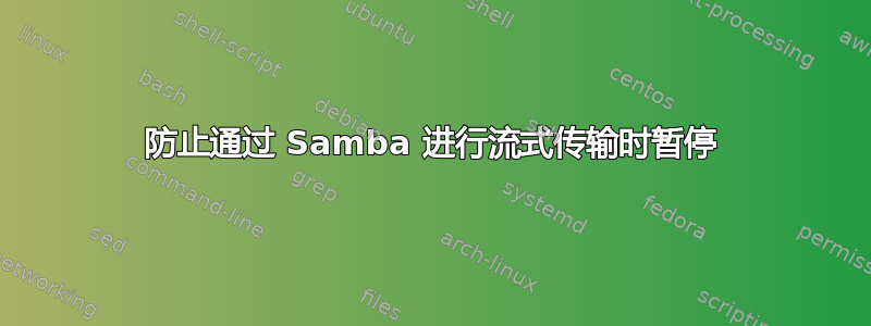 防止通过 Samba 进行流式传输时暂停