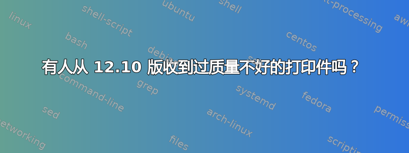 有人从 12.10 版收到过质量不好的打印件吗？