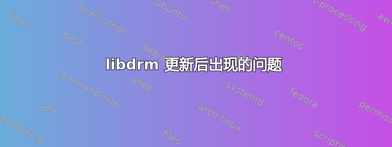 libdrm 更新后出现的问题