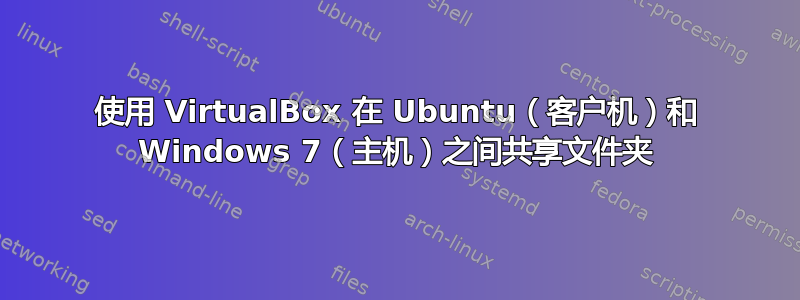 使用 VirtualBox 在 Ubuntu（客户机）和 Windows 7（主机）之间共享文件夹