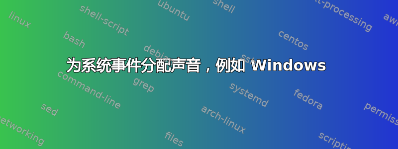 为系统事件分配声音，例如 Windows