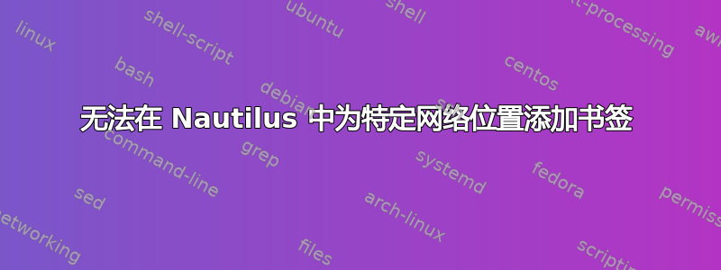 无法在 Nautilus 中为特定网络位置添加书签