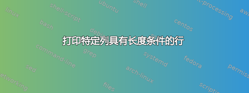 打印特定列具有长度条件的行