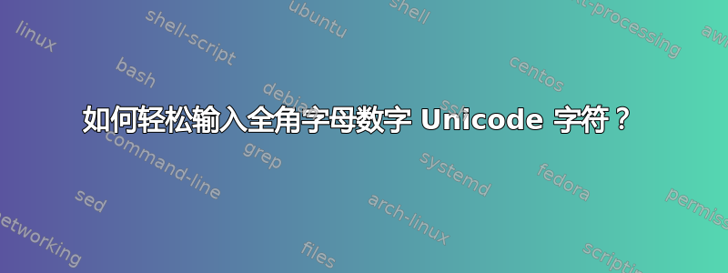 如何轻松输入全角字母数字 Unicode 字符？