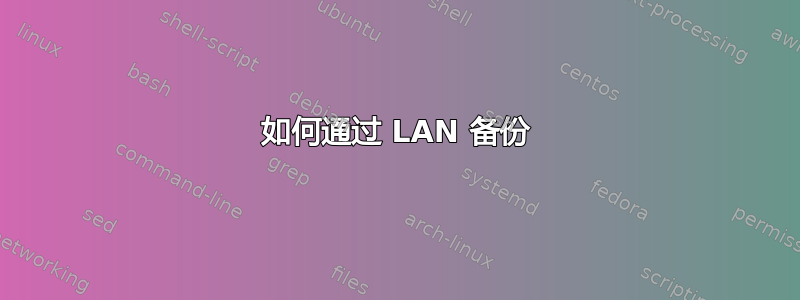 如何通过 LAN 备份