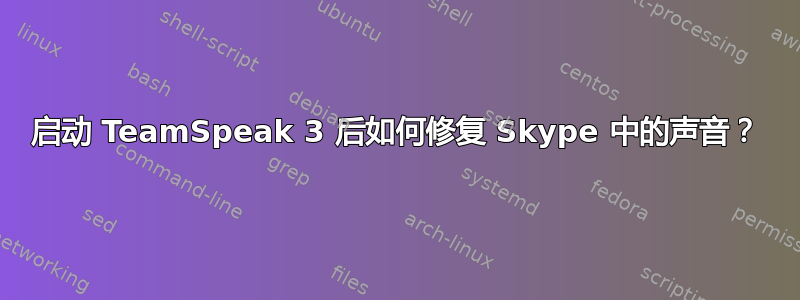 启动 TeamSpeak 3 后如何修复 Skype 中的声音？