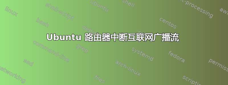 Ubuntu 路由器中断互联网广播流