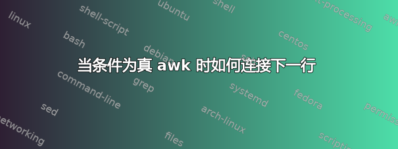 当条件为真 awk 时如何连接下一行