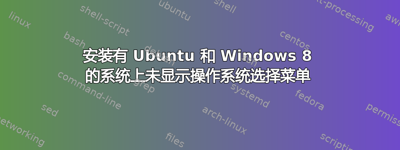 安装有 Ubuntu 和 Windows 8 的系统上未显示操作系统选择菜单