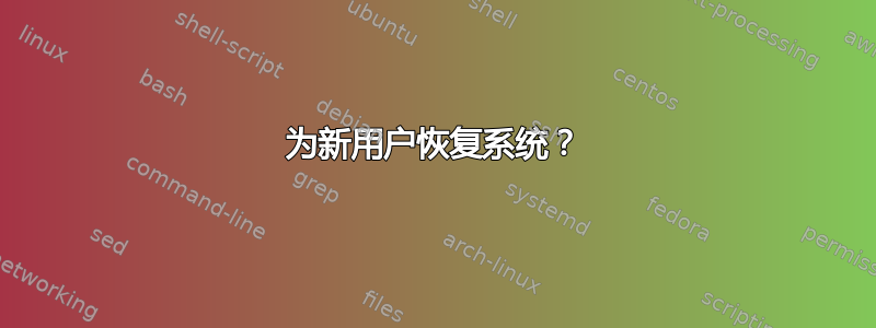 为新用户恢复系统？