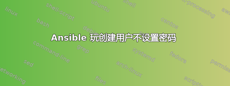 Ansible 玩创建用户不设置密码