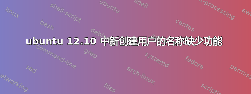 ubuntu 12.10 中新创建用户的名称缺少功能