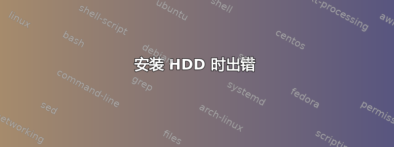 安装 HDD 时出错