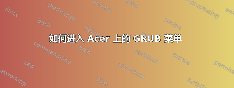 如何进入 Acer 上的 GRUB 菜单