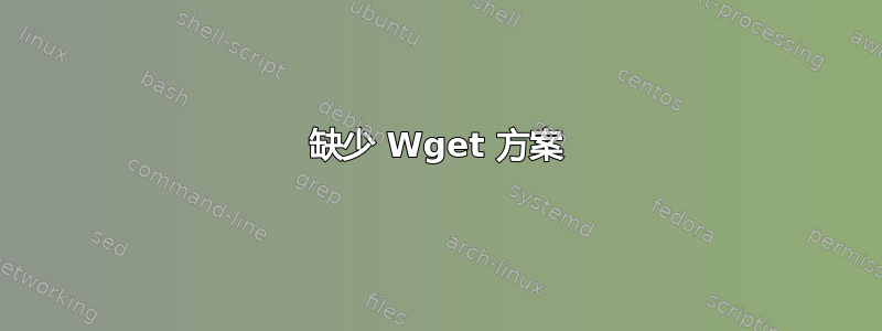 缺少 Wget 方案