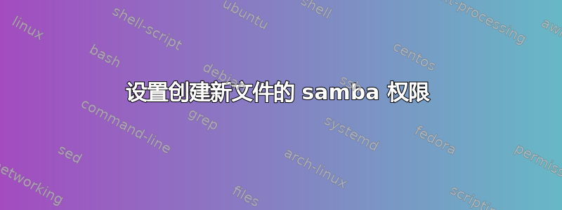 设置创建新文件的 samba 权限