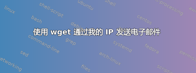 使用 wget 通过我的 IP 发送电子邮件