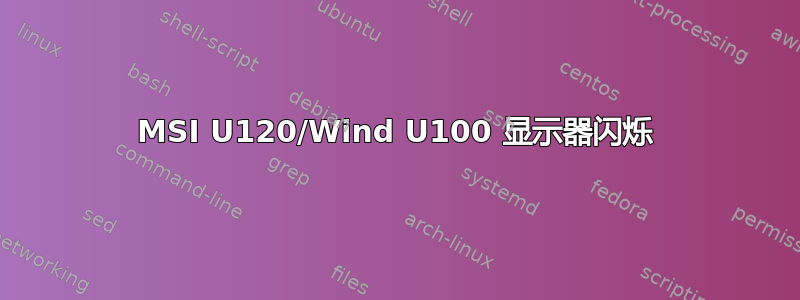 MSI U120/Wind U100 显示器闪烁