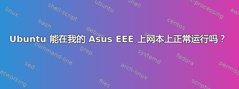 Ubuntu 能在我的 Asus EEE 上网本上正常运行吗？