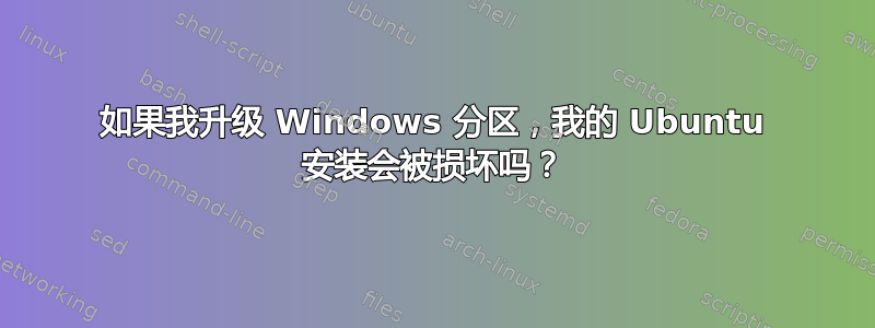 如果我升级 Windows 分区，我的 Ubuntu 安装会被损坏吗？