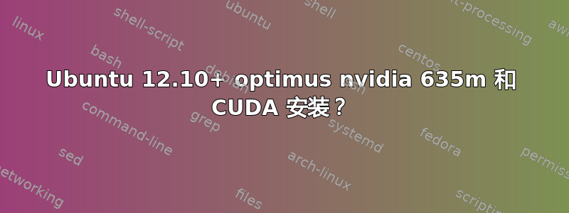 Ubuntu 12.10+ optimus nvidia 635m 和 CUDA 安装？