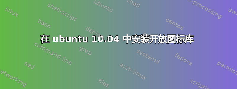 在 ubuntu 10.04 中安装开放图标库